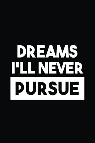Dreams I'll Never Pursue Gift Idea for Friends Family Mom, Dad, Coworkers, School, Or Office Lined Notebook with Funny Text