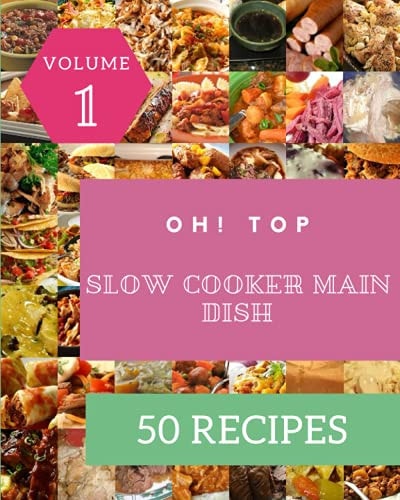 Oh! Top 50 Slow Cooker Main Dish Recipes Volume 1: The Best-ever of Slow Cooker Main Dish Cookbook