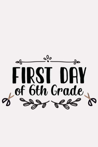 First Day of 6th Grade: Wide Ruled Paper Notebook Journal For First Day Of School Cool Lined Workbook for Students Undergraduate Postgraduate for ... Notes Composition Size 6 x 9 120 Pages