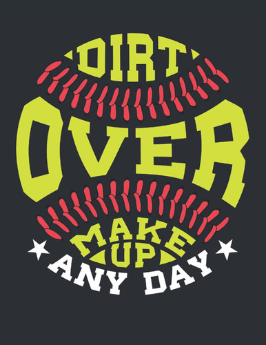 Dirt Over Make Up Any Day: Softball Student Planner, 2021-2022 Academic School Year Calendar Organizer, Large Weekly Agenda (July - June)