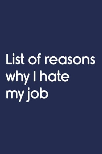 List of Reasons Why I Hate My Job Gift Idea for Friends Family Mom, Dad, Coworkers, School, Or Office Lined Notebook with Funny Text