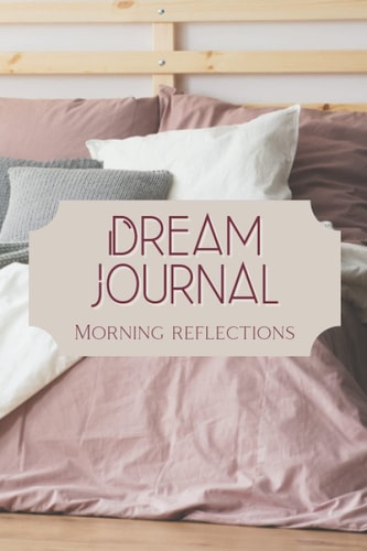 Dream Journal: MORNING REFLECTIONS 6 x 9 120 Pages to Record, Track, and Reflect On Your Dreams Daily Dream Journaling and Tracker Notebook for women men teens & girls boys