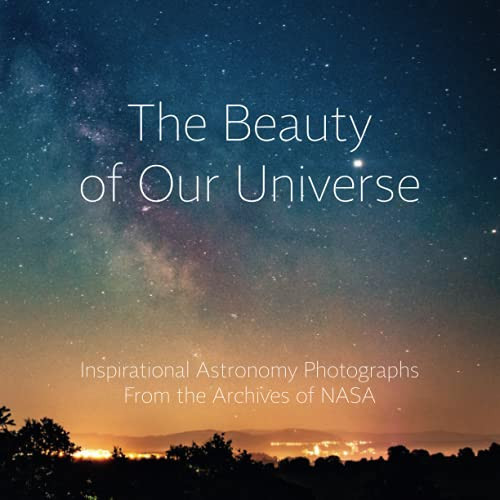 The Beauty of Our Universe: Inspirational Space Exploration Photographs From the Archives of NASA