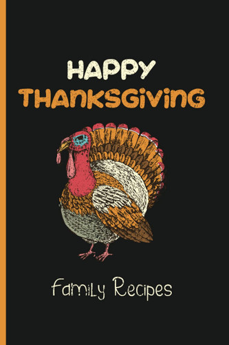 Happy Thanksgiving Family Recipes: Turkey Recipe, Traditional Dinner, Desserts Cookbook To Write In
