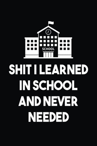 Shit I Learned in School and Never Needed Gift Idea for Friends Family Mom, Dad, Coworkers, School, Or Office Lined Notebook with Funny Text