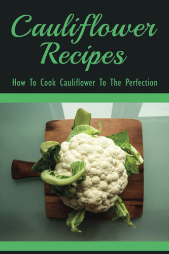 Cauliflower Recipes - How To Cook Cauliflower To The Perfection Best Cauliflower Recipes