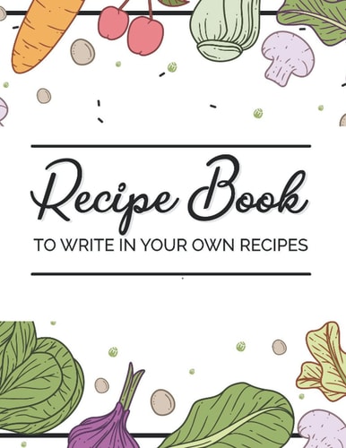 Recipe Book to Write in Your Own Recipes: Fillable Blank Cookbook Journal To Write Down Your Favorite Recipes And Meals | Personalized Empty Journal Gifts For Cooking Enthusiasts |