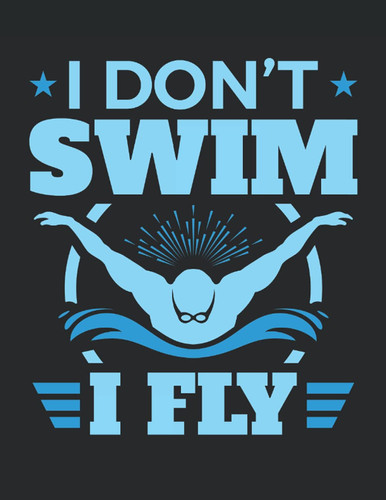 I Don't Swim I Fly: Swimming Student Planner, 2021-2022 Academic School Year Calendar Organizer, Large Weekly Agenda (July - June)