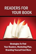 Readers For Your Book Strategies To Find Your Readers, Marketing Plan, Branding Yourself And More: How To Promote Author Brand