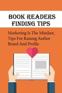Book Readers Finding Tips Marketing Is The Mindset, Tips For Raising Author Brand And Profile: Book Marketing Strategies