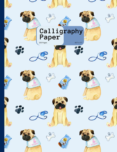 Cute Pug Calligraphy Paper: 200 Sheet Pages: Calligraphy Practice Paper And Workbook For Lettering Artist , Beginners