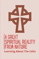 A Great Spiritual Reality From Nature Learning About The Celts: Tales Of Celtic Nature Prayers