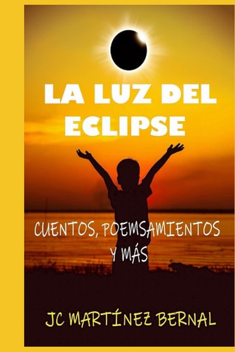 LA LUZ DEL ECLIPSE: Cuentos, poemsamientos y más (Spanish Edition)
