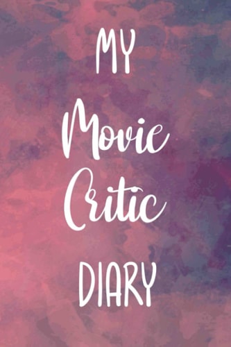 My Movie Critic Diary: Movie Critic 120 page 6 x 9 Notebook Journal - Great Gift For Any Film Fan!