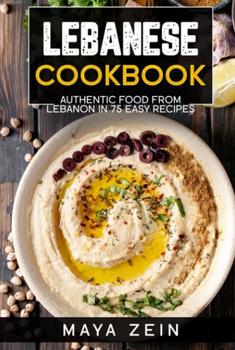 Lebanese Cookbook: Authentic Food From Lebanon In 75 Easy Recipes
