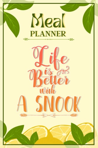 Weekly Meal Planner Notebook - Life Is Better With A Snook: Track And Plan Your Meals Weekly (52 Week Food Planner / Diary / Log / Journal / Calendar): Meal Prep And Planning Grocery List
