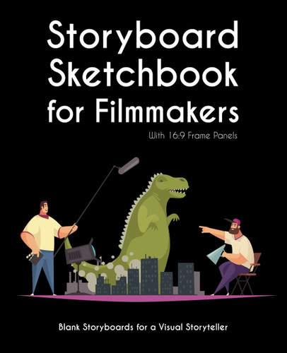 Storyboard Sketchbook for Filmmakers: Blank Storyboards for a Visual Storyteller, With 16:9 Frame Panels