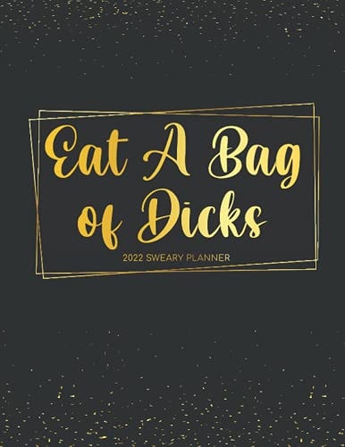 Eat A Bag Of Dicks: 2022 Sweary Planner, Planner 2022-2023 (8.5x11) - 2022-2023 Monthly Daily Planner, Funny planner Gifts For Women on new year 2022, Black and Gold Design