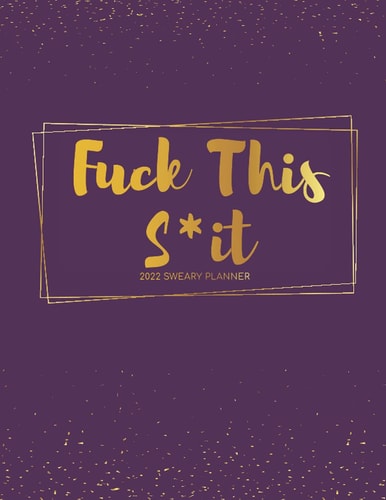 Fuck This S*it : 2022 Sweary Planner: Large Monthly Organizer 8.5x11, Spread View Planner,Gag Gifts For Women, Time and organizer management, Cuss and Funny Word Planner 2022