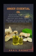 Ginger Essential Oil Benefits, Properties, Applications, Studies & Recipes and Boost Mood, Prevent Autoimmunity, and Feel Great in Every Way