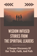 Wisdom Infused Stories From The Spiritual Leaders A Deeper Discovery Of Our Truth, Faith, And Path: A Messy Trail Of Broken Hearts