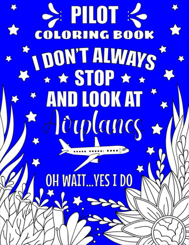 Pilot Coloring Book: Funny and Relatable Coloring Book For Pilots