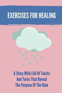 Exercises For Healing A Story With Full Of Twists And Turns That Reveal The Purpose Of The Rain: Near Death Experience