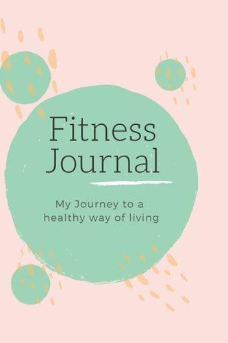 Fitness Journal. My Journey to a healthy way of living