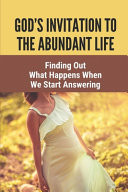 God's Invitation To The Abundant Life Finding Out What Happens When We Start Answering: The Mary Answer