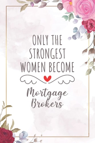 Only The Strongest Women Become Mortgage Brokers: Blank Lined Journal/Notebook for Mortgage Broker, Mortgage Loan Practitioner, Perfect Mortgage ... Day, Graduation, Appreciation, and Christmas