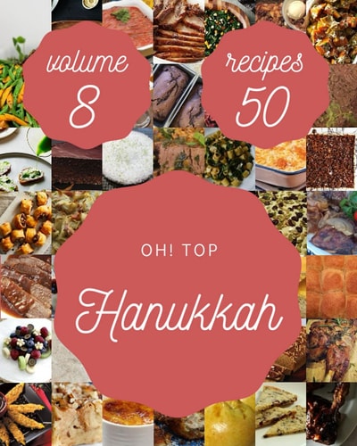 Oh! Top 50 Hanukkah Recipes Volume 8: Happiness is When You Have a Hanukkah Cookbook!