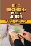 God's Indescribable Favour In Marriage Discover His Divine Plan For Your Married Life: Making A Great Powerhouse