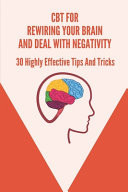CBT For Rewiring Your Brain And Deal With Negativity 30 Highly Effective Tips And Tricks: How Does Cognitive Behavioral Therapy Work