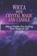 Wicca With Crystal Magic And Candle Wicca Guides For Seeking Your Magical Life: Devices Of Wiccan Custom