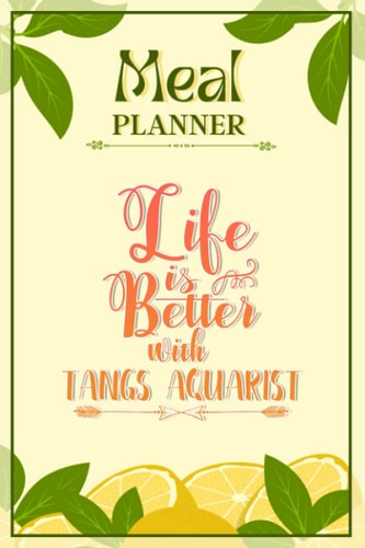 Weekly Meal Planner Notebook - Life Is Better With Tangs Aquarist: Track And Plan Your Meals Weekly (52 Week Food Planner / Diary / Log / Journal / Calendar): Meal Prep And Planning Grocery List