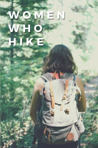 Women Who Hike: Hiking Journal and Logbook to Write In. For every woman inspires unforgettable adventure. Nice Hiking Gift for hikers