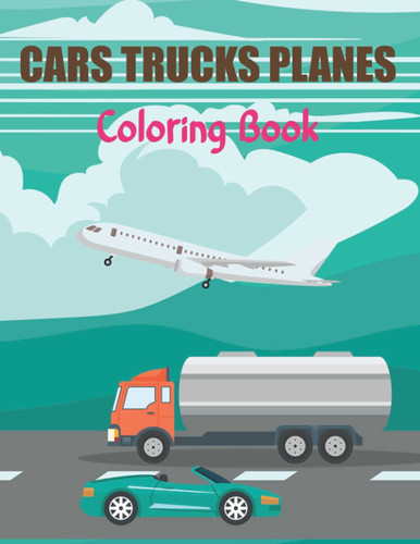 Cars Trucks Planes Coloring Book: Awesome Gift for Boys & Girls, Ages 4-8 | Large Color Trucks, Planes, Cars Relaxing Design.