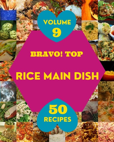Bravo! Top 50 Rice Main Dish Recipes Volume 9: Best-ever Rice Main Dish Cookbook for Beginners