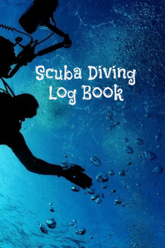 scuba diving log book: dive book log dive log book scuba diving dive log book Scuba Diving Logbook for Beginner, Intermediate, and Experienced Divers ... training, Compact for record Over 100 Dives