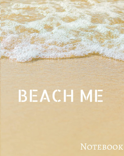 Beach Me Notebook: : Themed college Ruled 8" X 10" 100 White Sheet Pages notebook/journal/ Diary for Students