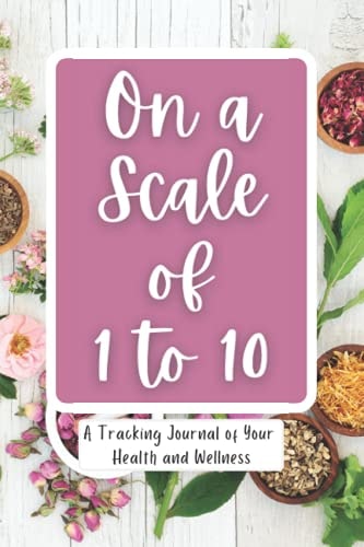 On a Scale from 1 to 10 A Tracking Journal of Your Health and Wellness: A Pain & Symptom Tracker for Chronic Illness. Log Medical Past, Family History Record Keeping, Daily Mood Tracker, Appointment
