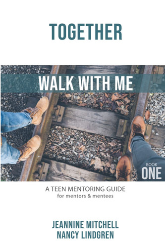 TOGETHER - WALK WITH ME: A Teen Mentoring Guide for Mentors & Mentees (Book One)