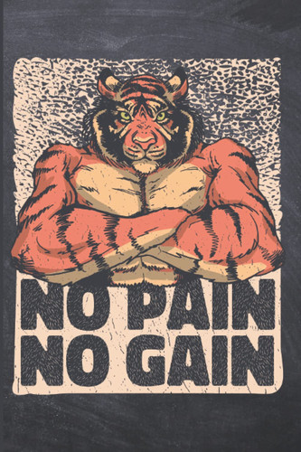 Training and Nutrition Diary No Pain No Gain Tiger Edition: Track your progress, be disciplined, increase your gains (Training and Nutrition Diaries)