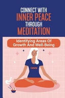Connect With Inner Peace Through Meditation Identifying Areas Of Growth And Well-Being: Nourishing The Soul