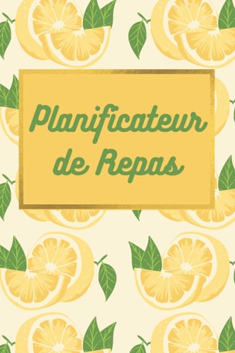 Planificateur de Repas: 52 Semaine Journal et Liste D'Epicerie pour Préparation de Petit-déjeuner, Déjeuner et Diner (French Edition)