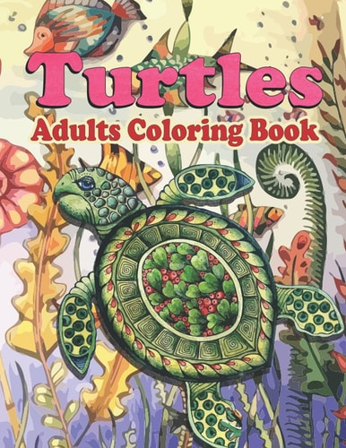 Turtles Adults Coloring Book: Sea Turtle Coloring Book For Adults Cute Sea Turtle Coloring Pages Relaxation and Stress Relief Gifts For Adults Beautiful Animal Turtles