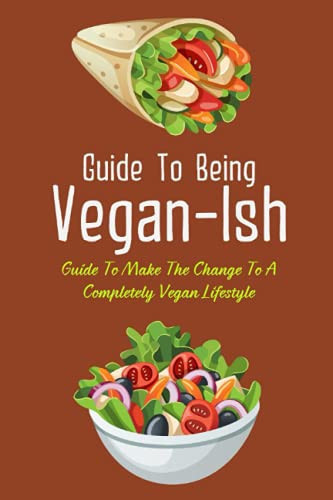 Guide To Being Vegan-Ish Guide To Make The Change To A Completely Vegan Lifestyle: Meatless Monday Recipes