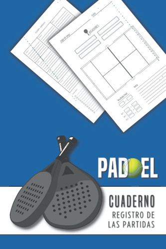 Padel Cuaderno: Registro del las Partitdas. Jugadores, Lugar,fecha y Resultados. Pádel Tenis con Planificador Anual. Idea de regalo para aficionados y deportistas (Spanish Edition)