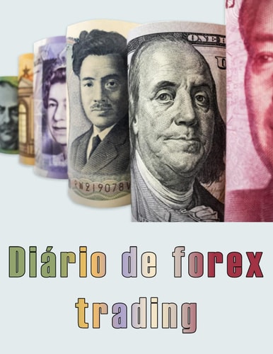 Diário de forex trading: notebook para quem precisa observar muitos movimentos diários nas moedas de negociação, 120 páginas (A4 21,6 x 27,9cm) (Portuguese Edition)