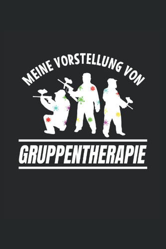 Meine Vorstellung von Gruppentherapie: Paintball Notizheft für Paintballspieler. Erfasse Aufgaben und Notizen. Geschenkidee für Gotcha Fans und Paintballspieler. (German Edition)